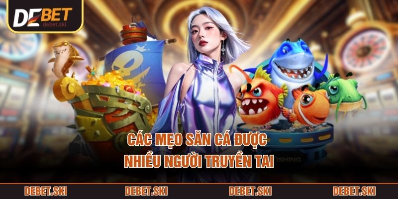 Bắn Cá H5 – Game Săn Boss Biển Đầy Kích Thích Qua Màn Hình 3 Các mẹo săn cá được nhiều người truyền tai