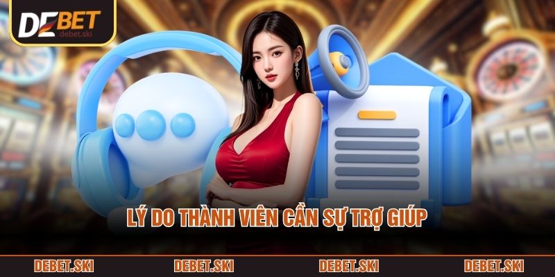 Liên Hệ DEBET 2 Lý do thành viên cần sự trợ giúp