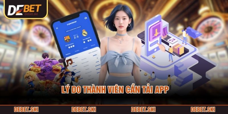 Tải App 1 Lý do thành viên cần tải app
