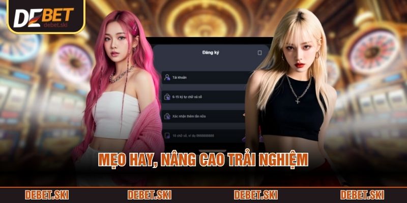 Đăng Ký DEBET 3 Mẹo hay, nâng cao trải nghiệm