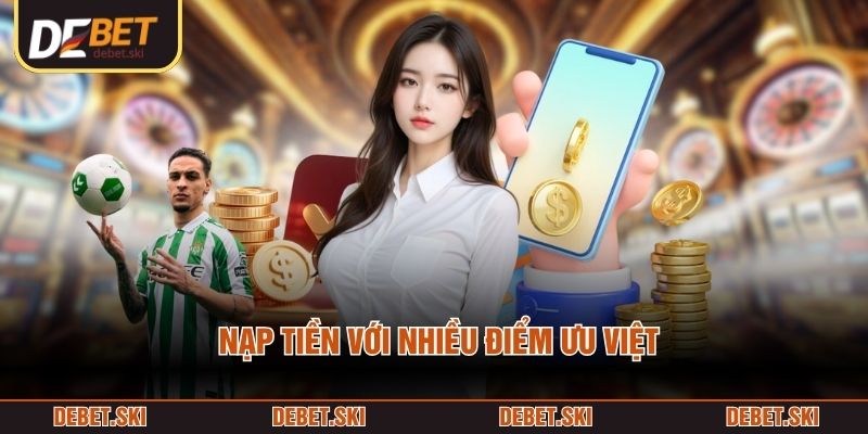 Nạp tiền với nhiều điểm ưu việt