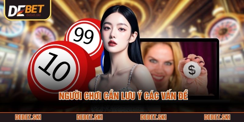 Xổ Số Ba Miền - Giải Trí Vui, Nhận Thưởng Tiền Thật 3 Người chơi cần lưu ý các vấn đề