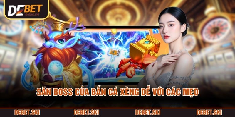 Bắn Cá Xèng – Toàn Cảnh Săn Boss Theo Nhịp Bắn Chiến Thuật 3 Săn boss của Bắn Cá Xèng dễ với các mẹo