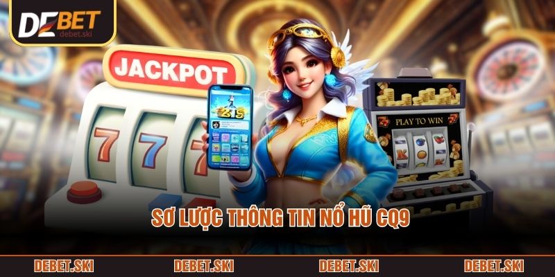 Nổ Hũ CQ9 - Hướng Dẫn Chơi, Chiến Thuật Săn Jackpot Lũy Tiến 1 Sơ lược thông tin Nổ Hũ CQ9