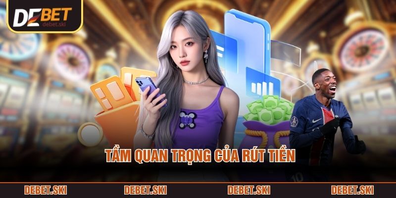 Rút Tiền 1 Tầm quan trọng của rút tiền