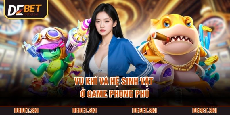 Bắn Cá H5 – Game Săn Boss Biển Đầy Kích Thích Qua Màn Hình 2 Vũ khí và hệ sinh vật ở game phong phú